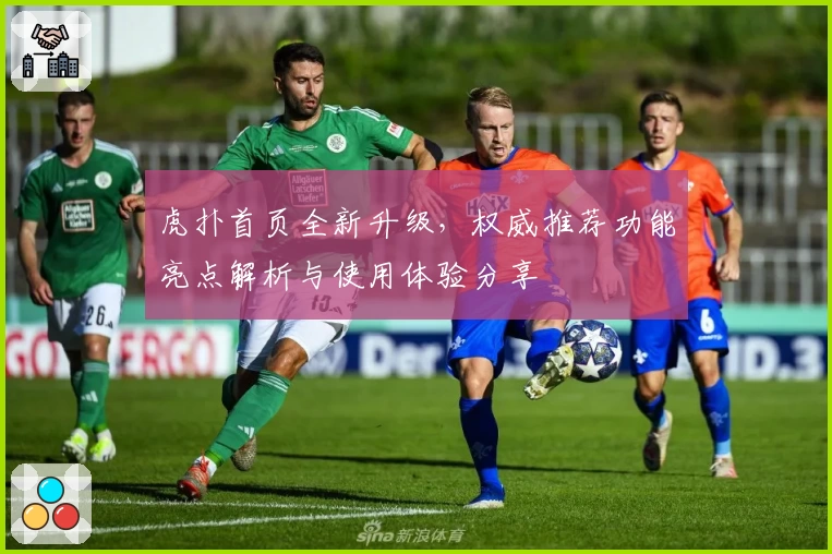 虎扑首页全新升级，权威推荐功能亮点解析与使用体验分享