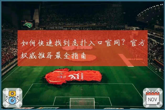如何快速找到虎扑入口官网？官方权威推荐最全指南