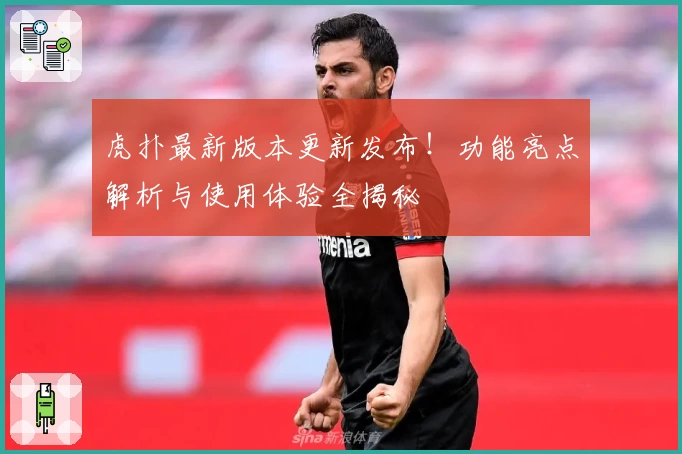 虎扑最新版本更新发布！功能亮点解析与使用体验全揭秘