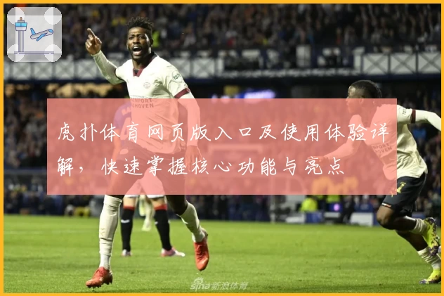 虎扑体育网页版入口及使用体验详解,快速掌握核心功能与亮点