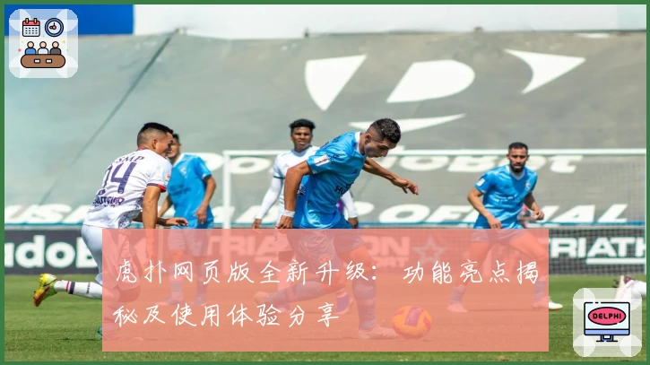 虎扑网页版全新升级：功能亮点揭秘及使用体验分享