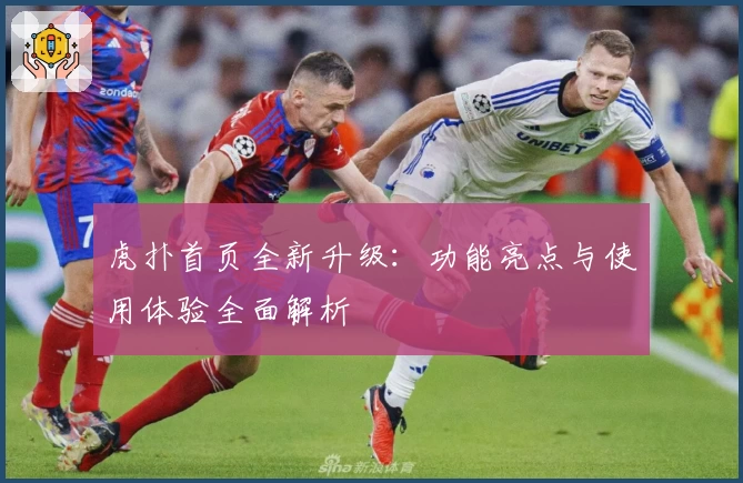 虎扑首页全新升级：功能亮点与使用体验全面解析